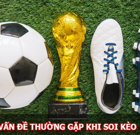Tổng hợp những vấn đề thường gặp khi soi kèo trực tuyến