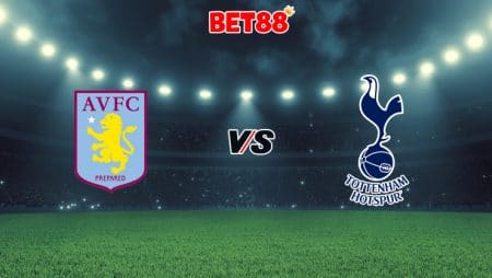 Soi kèo tỷ số M88 trận Aston Villa vs Tottenham, 02h30 – 22/03