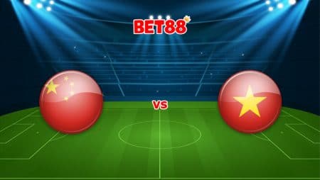 Soi kèo FUN88 trận đấu Trung Quốc vs Việt Nam, 00h00 – 08/10